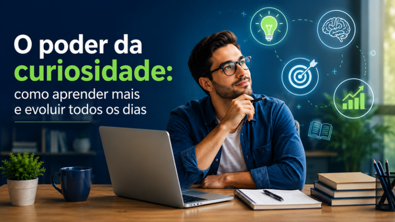 O poder da curiosidade: como aprender mais e evoluir todos os dias